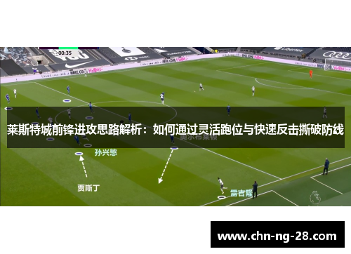 莱斯特城前锋进攻思路解析:如何通过灵活跑位与快速反击撕破防线 莱斯特城前锋进攻思路解析:如何通过灵活跑位与快速反击撕破防线
