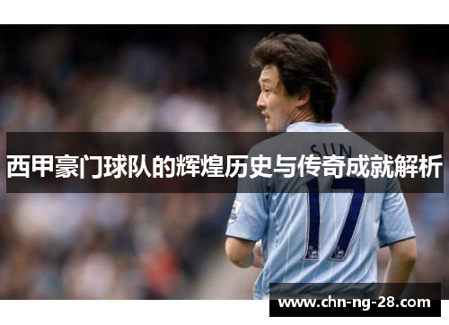 西甲豪门球队的辉煌历史与传奇成就解析 西甲豪门球队的辉煌历史与传奇成就解析