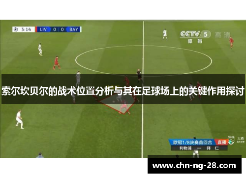 索尔坎贝尔的战术位置分析与其在足球场上的关键作用探讨 索尔坎贝尔的战术位置分析与其在足球场上的关键作用探讨