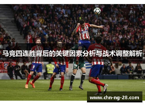 马竞四连胜背后的关键因素分析与战术调整解析 马竞四连胜背后的关键因素分析与战术调整解析