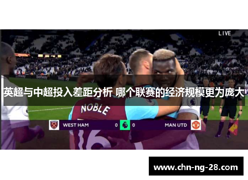 英超与中超投入差距分析 哪个联赛的经济规模更为庞大 英超与中超投入差距分析 哪个联赛的经济规模更为庞大
