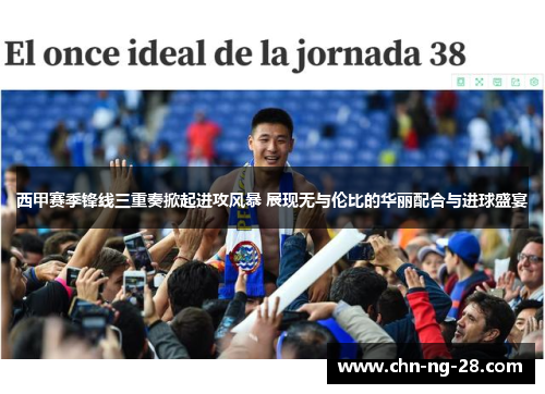 西甲赛季锋线三重奏掀起进攻风暴 展现无与伦比的华丽配合与进球盛宴