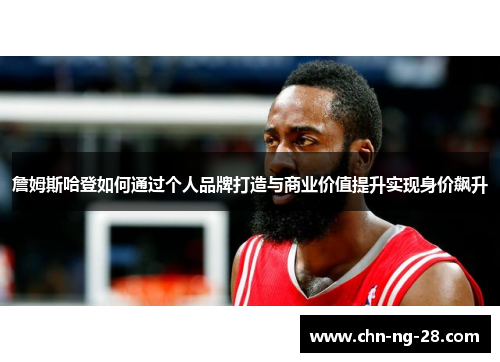 詹姆斯哈登如何通过个人品牌打造与商业价值提升实现身价飙升 詹姆斯哈登如何通过个人品牌打造与商业价值提升实现身价飙升
