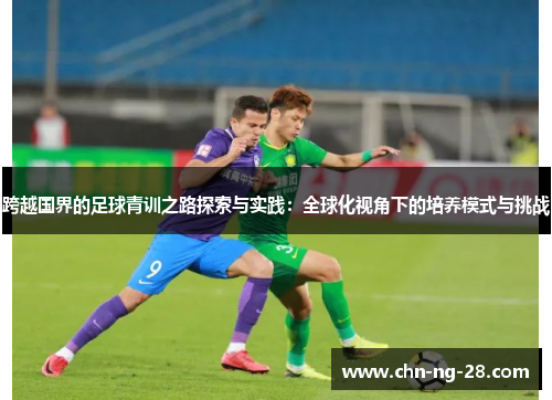跨越国界的足球青训之路探索与实践：全球化视角下的培养模式与挑战