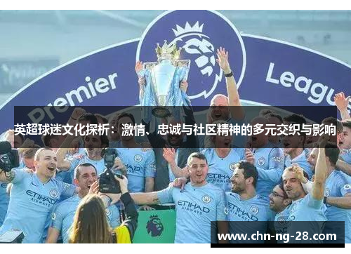 英超球迷文化探析：激情、忠诚与社区精神的多元交织与影响