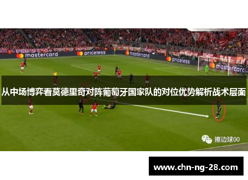 从中场博弈看莫德里奇对阵葡萄牙国家队的对位优势解析战术层面
