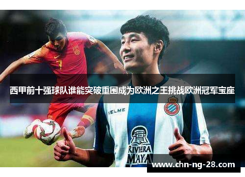 西甲前十强球队谁能突破重围成为欧洲之王挑战欧洲冠军宝座