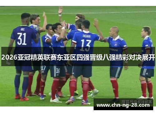 2026亚冠精英联赛东亚区四强晋级八强精彩对决展开