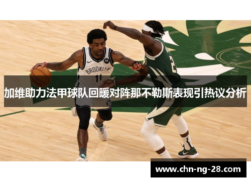 加维助力法甲球队回暖对阵那不勒斯表现引热议分析