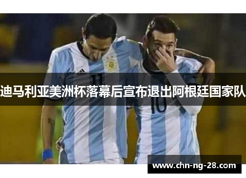 迪马利亚美洲杯落幕后宣布退出阿根廷国家队